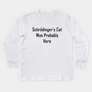 Schrodinger's Cat Was Probably Here Kids Long Sleeve T-Shirt